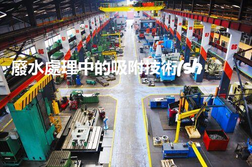 廢水處理中的吸附技術(shù)：你所不明白的秘密！